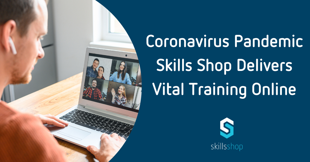 Coronavirus Pandemic - Skills Shop Delivers Vital Training Online blog skills shop