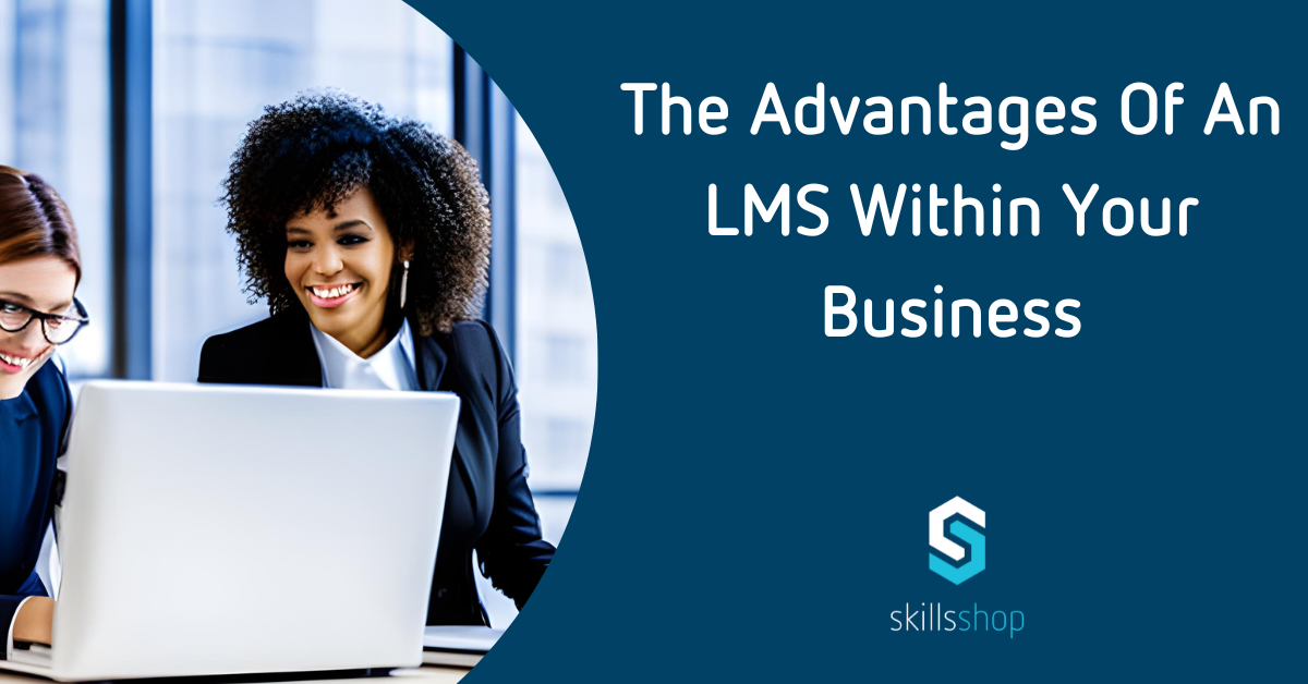 The Advantages Of An LMS Within Your Business